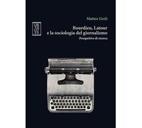 BOURDIEU, LATOUR E LA SOCIOLOGIA DEL GIORNALISMO - Gerli Matteo - 2023