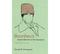 Bourdieu's Secret Admirer in the Caucasus: A World-System Biography-Derluguian,