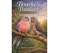 Bourke’s Parakeet Handbook: A Complete Guide to Care, Diet, Housing, Behavior, and Breeding
