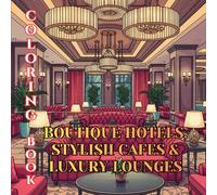 Boutique Hotels, Stylish Cafés & Luxury Lounges Coloring Book for Adults: Elegant Interiors, Designer Restaurants, Cozy Coffee Shops & Sophisticated Hospitality Spaces