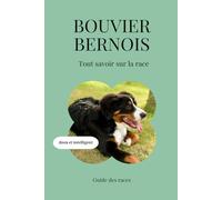 Bouvier Bernois - Tout savoir sur la race (2025) : un livre complet pour en apprendre plus sur le Bouvier Bernois