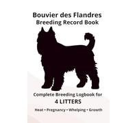 Bouvier des Flandres Dog Breeding Record Book for 4 Litters: Complete Breeding Logbook for 4 Litters: Heat Cycle, Mating, Pregnancy & Whelping Records
