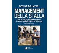 Bovine da latte. Management della stalla. Guida alla corretta ges