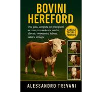 BOVINI HEREFORD: Una guida completa per principianti su come prendersi cura, nutrire, allevare, toelettatura, habitat, salute e strategie