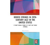Bowed Strings in 20th-Century Jazz in the United States: It Don’t Mean a Thing if It Ain’t Got Those Strings:
