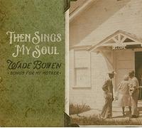 Bowen, Wade - Then Sings My Soul Songs For My Mother