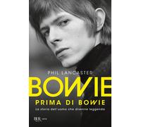 Bowie prima di Bowie. La storia dell'uomo che divenne leggenda - Lancaster Phil