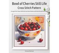 Bowl of Cherries Still Life Cross Stitch Pattern: A Large-Print Classic Still Life Cross Stitch Pattern with Multi-Brand Floss Guide
