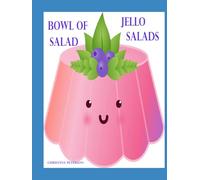 BOWL OF SALAD: JELLO SALADS: 91 Recipes: Apple, Apricot, Banana, Blueberry, Carrot, Cherry, Cottage Cheese, Cranberry, Gelatin, Lemon, Lime and more