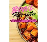 Bowl Rezepte: - die besten und eifachsten Bowls - 50 Rezepte mit Abbildung und geheimen Bonusmaterial