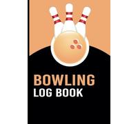 Bowling Log Book - Track Scores, Games, and Improve Your Bowling Skills