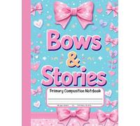 Bows & Stories Primary Composition Notebook: Draw and Write Journal for Grades K-2 - With Picture Space for Creative Girls Who Love Ribbons and Writing Fun!