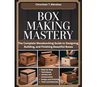 BOX MAKING MASTERY: The Complete Woodworking Guide to Designing, Building, and Finishing Beautiful Boxes