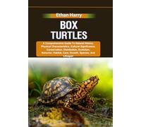 BOX TURTLES: A Comprehensive Guide To Natural History, Physical Characteristics, Cultural Significance, Conservation, Distribution, Evolution, Behavior, Habitat, Care, Growth, Species, And Lifespan