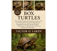 BOX TURTLES: The Complete Beginner’s Roadmap to Expert Pet Care, Nutritious Feeding, Breeding Mastery, Thoughtful Grooming, Optimal Habitat ... Health, and Proven Lifelong Care Strategies