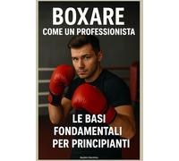 Boxare come un Professionista: Le Basi Fondamentali per Principianti