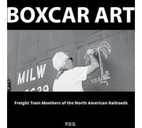 Boxcar Art. Freight Train Monikers of the North American Railroads