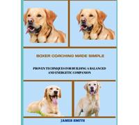 Boxer Coaching Made Simple: Proven Techniques for Building a Balanced and Energetic Companion