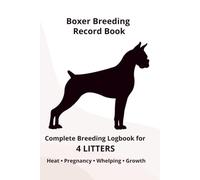 Boxer Dog Breeding Record Book for 4 Litters: Complete Breeding Logbook for 4 Litters: Heat Cycle, Mating, Pregnancy & Whelping Records