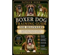 BOXER DOG TRAINING GUIDE: A Complete Step-by-Step Guide to Obedience, Behavior Training, Socialization, Nutrition, and Raising a Confident, Well-Disciplined Boxer.