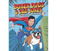 Boxer Dogs and Dad Jokes: A Coloring Book for Legendary Dog Fathers: The Ultimate Boxer Coloring Pages for Dog Daddy Who Love Their Pup, a Good Laugh, and a Splash of Creativity