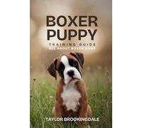 Boxer Puppy Training Guide: All About Boxer Dogs: Positive Reinforcement Methods for House & Potty Training, Core Commands & Socialization to Raise a Playful, Loyal Deutscher Boxer Companion