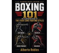Boxing 101¿An Illustrated Guide to the Four Core Fighting Styles: Master the four essential boxing styles with step-by-step illustrations and expert techniques