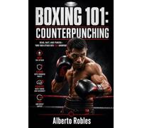 Boxing 101: Counterpunching: Learn Timing, Traps, Feints, Defensive Reactions, Pull Counters, Check Hooks, and Immediate Return Fire