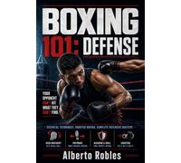Boxing 101: Defense: Master the Art of Not Getting Hit: Essential Defensive Techniques for Boxers of All Levels