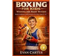 Boxing for Kids: Winning the Fight Within - Build Confidence and Character for Boys Ages 9-12