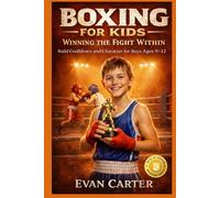 Boxing for Kids: Winning the Fight Within - Build Confidence and Character for Boys Ages 9-12