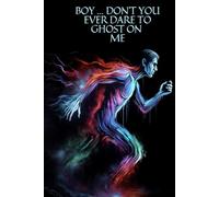 Boy ... Don't You Ever Dare to Ghost On ME: Funny Notebook For Everyday