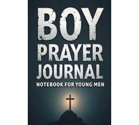 Boy Prayer Journal Notebook For Young Men: A 100-Day Faith Workbook to Pray, Reflect, and Grow Into Man of Purpose (Navy/Gold Cover)