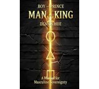 Boy - Prince, Man - King: A Manual for Masculine Sovereignty