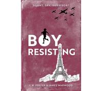 Boy, Resisting - Silent, Spy, Survivor?: A gripping, diary style, middle grade novel set in WW2 Occupied Paris