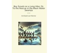 Boy Scouts on a Long Hike; Or, To the Rescue in the Black Water Swamps