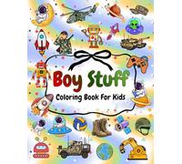 Boy Stuff Coloring Book For Kids: Bold And Easy Coloring Pages For Boys, Featuring Robots, Vehicles, Trucks, Space, Rockets, Submarines And Much More. Ages 4,5,6,7,8.9.