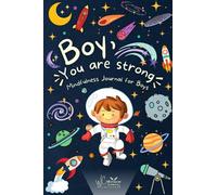 Boy, You are Strong! A Mindfulness Journal for Boys: To Encourage Growth Mindset and Develop Confidence and Gratitude. 50 Positive Mantras and Daily Activities to Boosting Self-Esteem