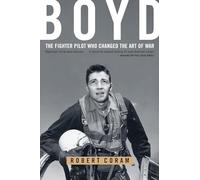 Boyd: The Fighter Pilot Who Changed the Art of War