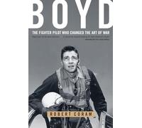 Boyd: The Fighter Pilot Who Changed the Art of War