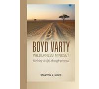 BOYD VARTY: The Wilderness Mindset-Thriving in Life Through Presence