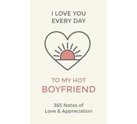 Boyfriend, I Love You Every Day: 365 Daily Notes of Love and Appreciation to My Hot Man