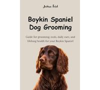 BOYKIN SPANIEL DOG GROOMING: Guide for grooming, tools, daily care, and lifelong health for your Boykin Spaniel