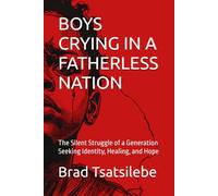 BOYS CRYING IN A FATHERLESS NATION: The Silent Struggle of a Generation Seeking Identity, Healing, and Hope