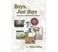 Boys, Just Boys: Biography of a WWII Infantry Regiment - Welke Brian