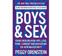 Boys & Sex: Young Men on Hook-ups, Love, Porn, Consent and Navigating the New Masculinity