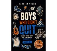 Boys Who Didn't Quit: 17 Short Stories about Grit, Comebacks and Never Giving Up: Growth Mindset Short Stories for Teen and Tween Boys Age 9-13