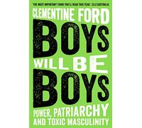 Boys Will Be Boys: Power, Patriarchy and Toxic Masculinity by Clementine Ford