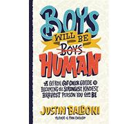 Boys Will Be Human: A Get-Real Gut-Check Guide to Becoming the Strongest, Kindest, Bravest Person You Can Be