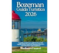 Bozeman Guida Turistica 2026: La guida completa per addetti ai lavori alla capitale dell'avventura del Montana: itinerari e segreti locali per ogni viaggiatore
